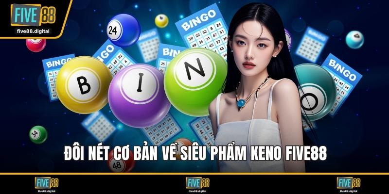Đôi nét cơ bản về siêu phẩm keno FIVE88