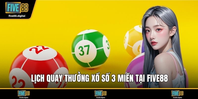 Lịch quay thưởng xổ số 3 miền tại FIVE88