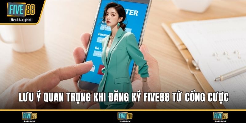 Lưu ý quan trọng khi đăng ký FIVE88 từ cổng cược