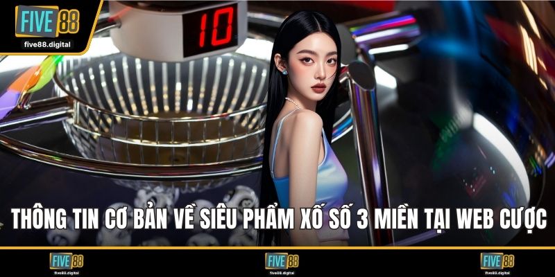 Thông tin cơ bản về siêu phẩm xố số 3 miền tại web cược