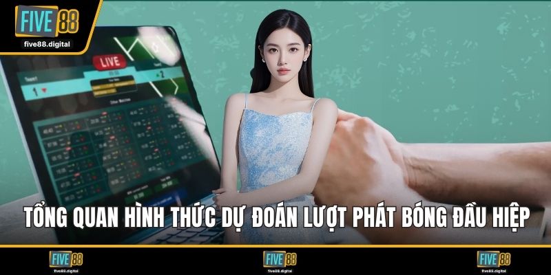 Tổng quan hình thức dự đoán lượt phát bóng đầu hiệp